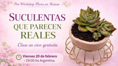 Suculentas Realistas Paso a Paso  WorkShop El Arte de Hacer flores en Azucar