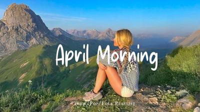 April Morning a playlist for a quiet morning  Best IndiePopFolkAcoustic Playlist