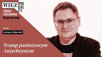 Trump pastiszowym Antychrystem. Wciąż tak myślę  podcast Tomasza Terlikowskiego odc. 107