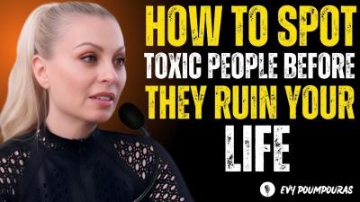 How to Spot Toxic People Before They Ruin Your Life Evy Poumpouras