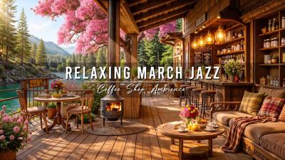 Relaxing March Morning Jazz Cozy Spring Cafe Ambience with Soft Jazz Background Music for Good Day
