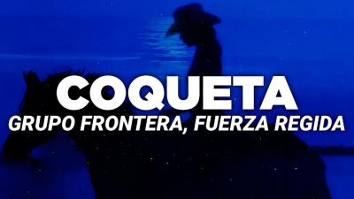 Grupo Frontera Fuerza Regida  COQUETA Letra