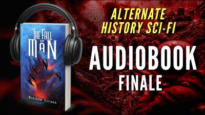  THE FALL OF MAN FINALE An Alternate History SciFi Audiobook  Read by Adam Barr  Parts 46